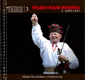  11. Władysław Pogoda z kapelami (Muzykanci z Puszczy Sandomierskiej 3)