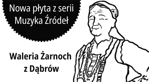 Bohaterką najnowszej części serii Muzyka Źródeł jest słynna kurpiowska śpiewaczka Waleria Żarnochowa.