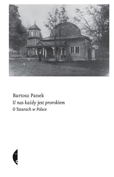"U nas każdy jest prorokiem. O Tatarach w Polsce" Bartosz Panek, Wydawnictwo Czarne
