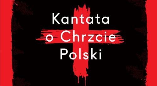 Fragment plakatu promującego premierę Kantaty o Chrzcie Polski Aleksandra Kościowa