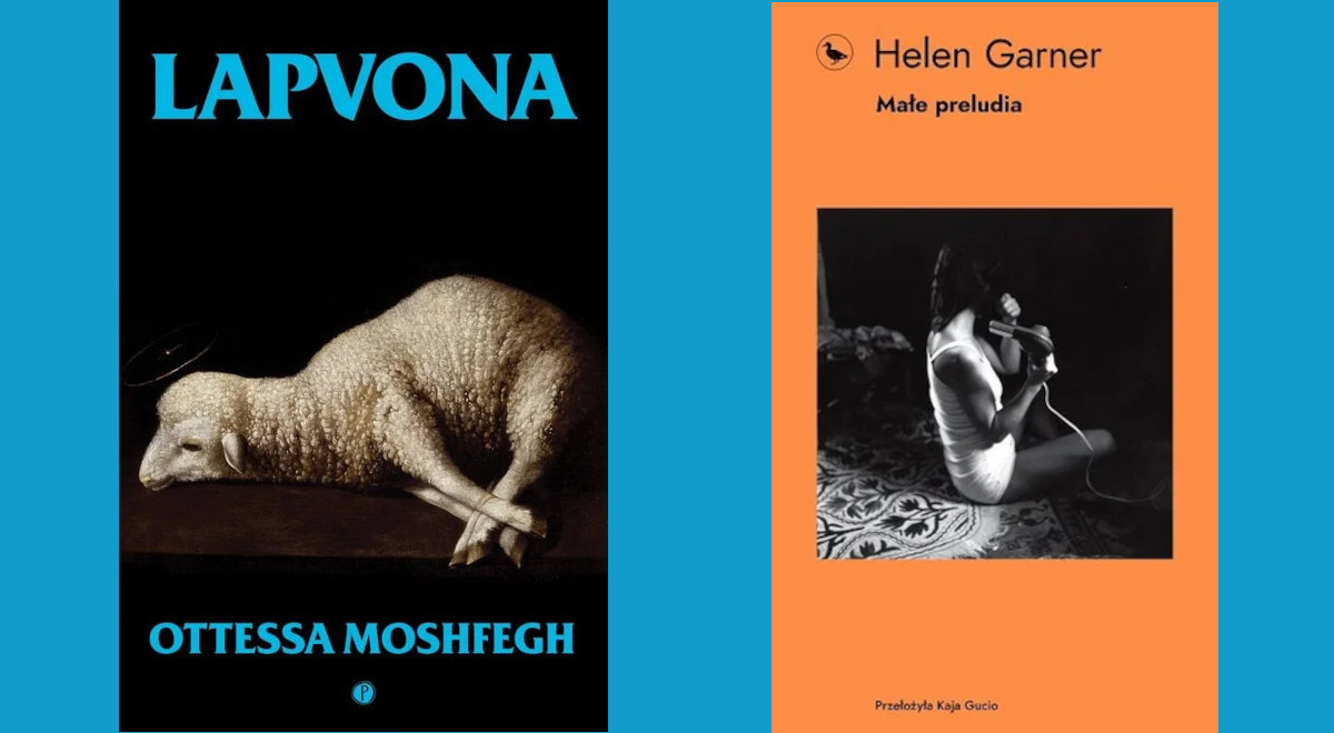 Okładki książek Lapvona Ottessy Moshfegh i Małe preludia Helen Garner