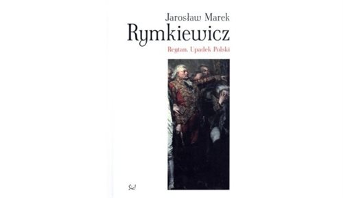 Reytan. Upadek Polski Jarosław Marek Rymkiewicz, Wydawnictwo Sic