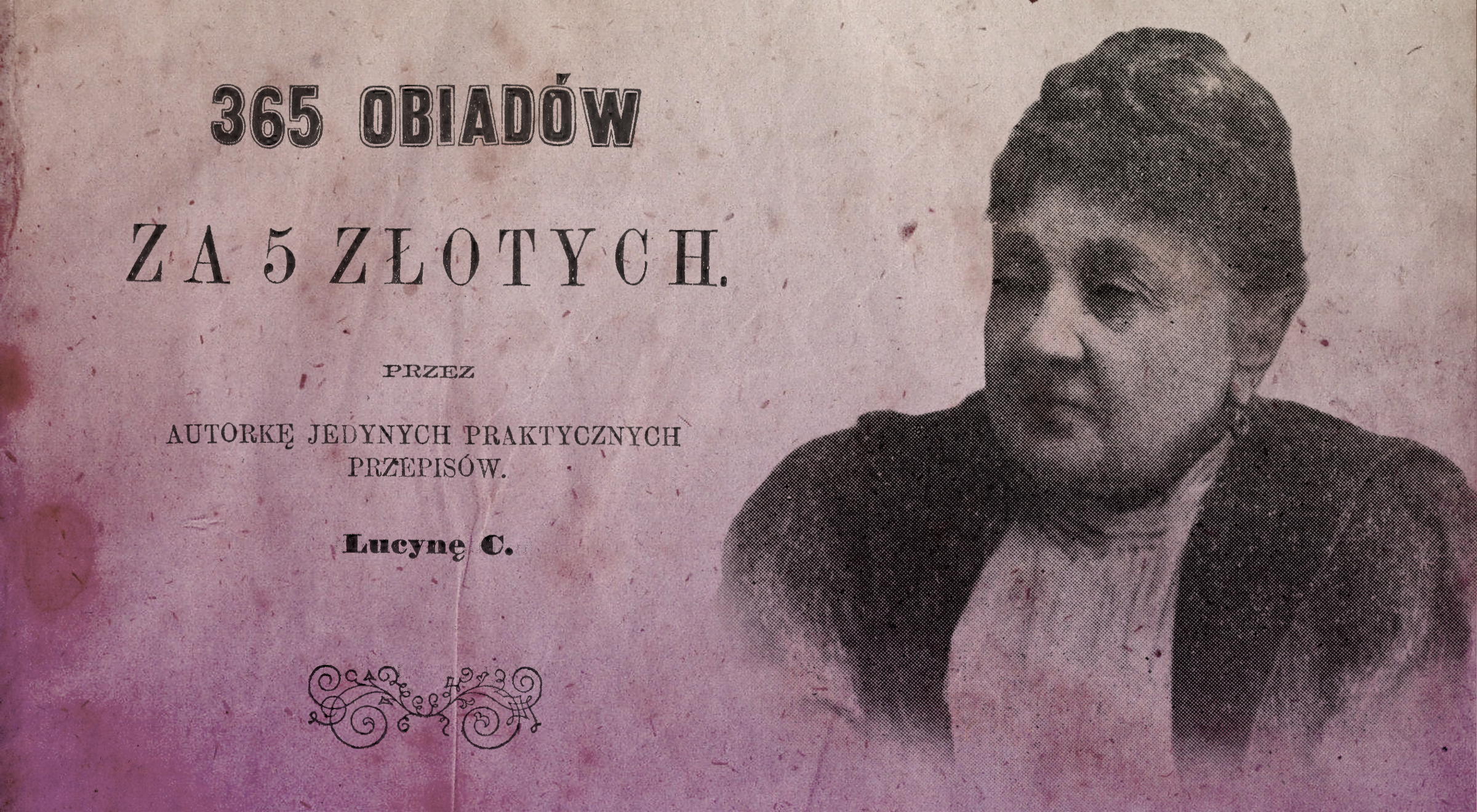 Po prawej portret Lucyny Ćwierczakiewiczowej. Po lewej fragment karty tytułowej je książki 365 obiadów za 5 złotych